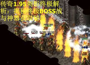 传奇1.95刺影终极解析：揭秘终极BOSS战与神器获取秘籍